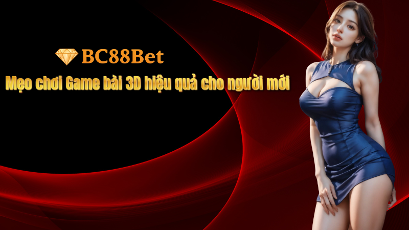 Mẹo chơi Game bài 3D hiệu quả cho người mới