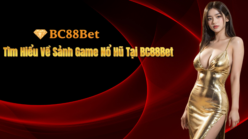 Tìm Hiểu Về Sảnh Game Nổ Hũ Tại BC88Bet