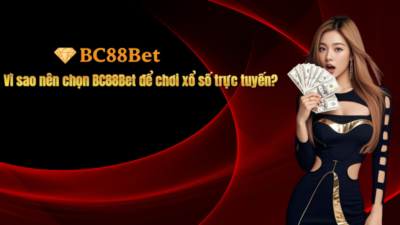 Vì sao nên chọn BC88Bet để chơi xổ số trực tuyến?